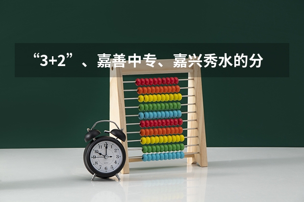 “3+2”、嘉善中专、嘉兴秀水的分数线分别是多少