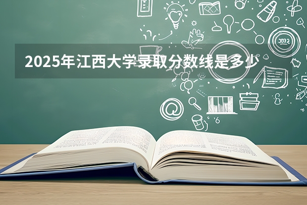 2025年江西大学录取分数线是多少