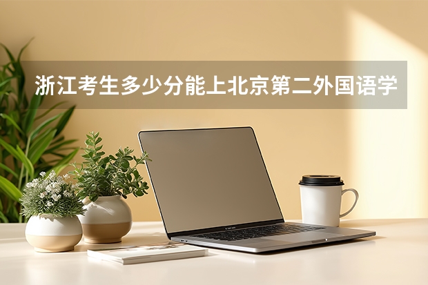 浙江考生多少分能上北京第二外国语学院中瑞酒店管理学院
