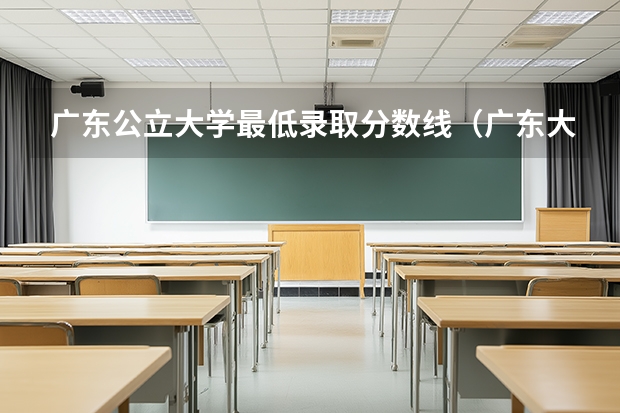 广东公立大学最低录取分数线（广东大专院校排名录取分数线）