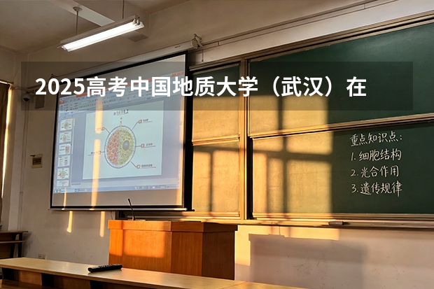 2025高考中国地质大学（武汉）在湖北各批次选科要求介绍（2026参考） 