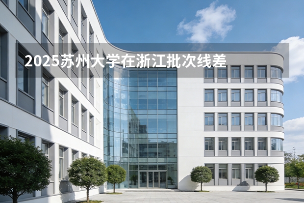 2025苏州大学在浙江批次线差