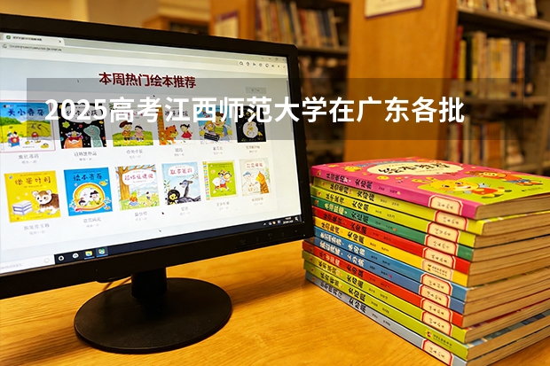 2025高考江西师范大学在广东各批次选科要求介绍（2026参考） 