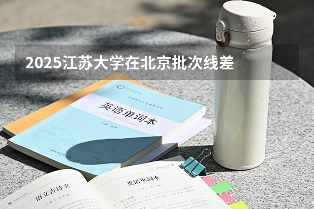 2025江苏大学在北京批次线差