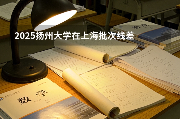2025扬州大学在上海批次线差