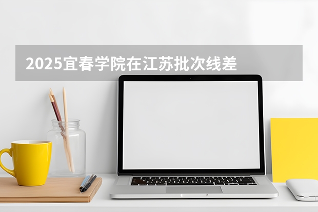 2025宜春学院在江苏批次线差