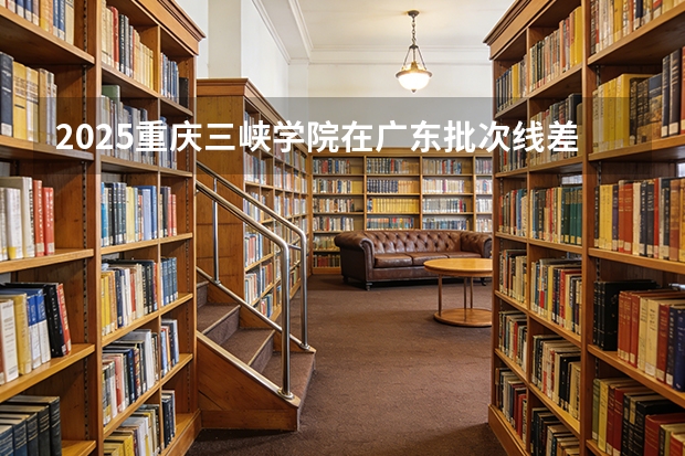 2025重庆三峡学院在广东批次线差