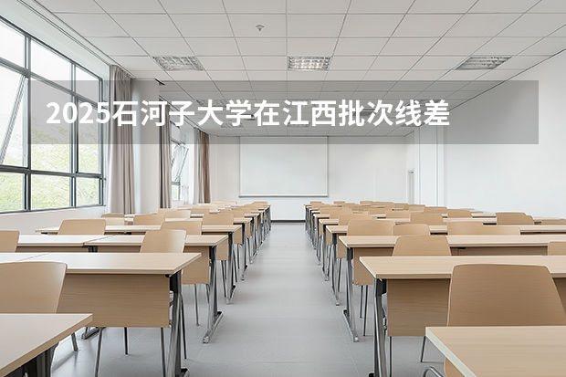2025石河子大学在江西批次线差