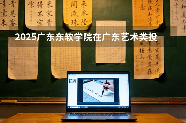 2025广东东软学院在广东艺术类投档分数线（2026年参考）