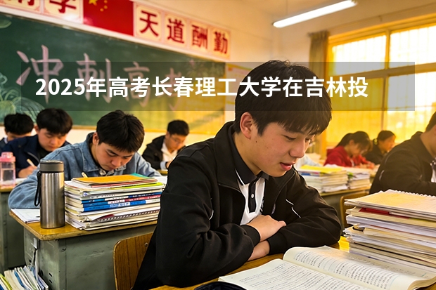 2025年高考长春理工大学在吉林投档分数线（2026参考）