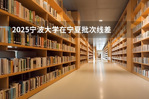 2025宁波大学在宁夏批次线差