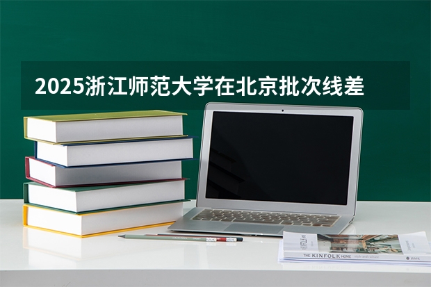 2025浙江师范大学在北京批次线差