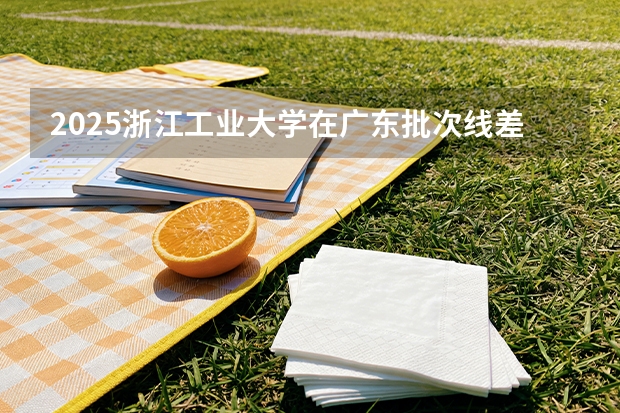 2025浙江工业大学在广东批次线差