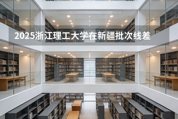 2025浙江理工大学在新疆批次线差