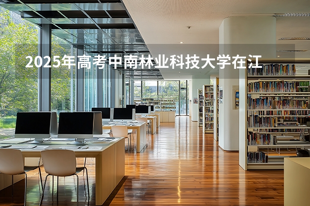 2025年高考中南林业科技大学在江苏投档分数线（2026参考）