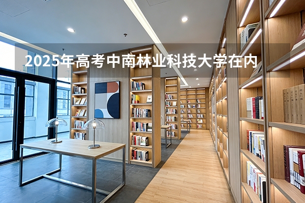 2025年高考中南林业科技大学在内蒙古投档分数线（2026参考）