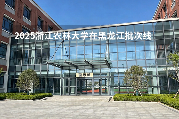 2025浙江农林大学在黑龙江批次线差