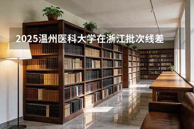 2025温州医科大学在浙江批次线差