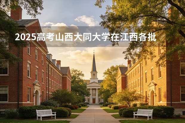 2025高考山西大同大学在江西各批次选科要求介绍（2026参考） 