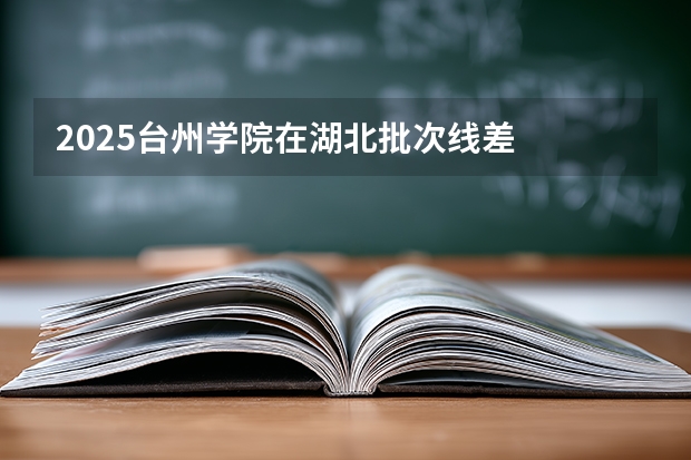 2025台州学院在湖北批次线差