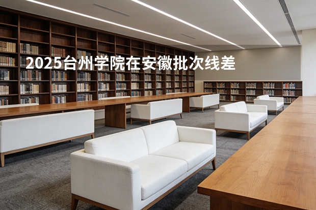 2025台州学院在安徽批次线差