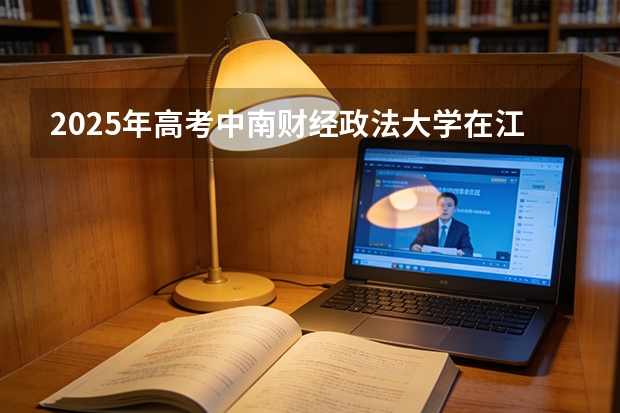 2025年高考中南财经政法大学在江西投档分数线（2026参考）