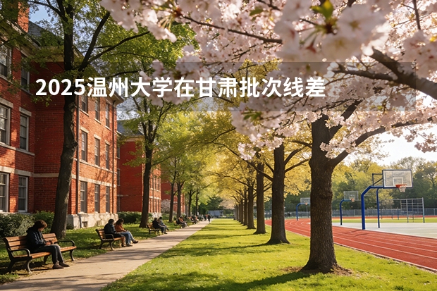 2025温州大学在甘肃批次线差