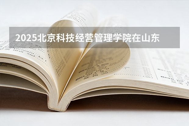 2025北京科技经营管理学院在山东艺术类投档分数线（2026年参考）