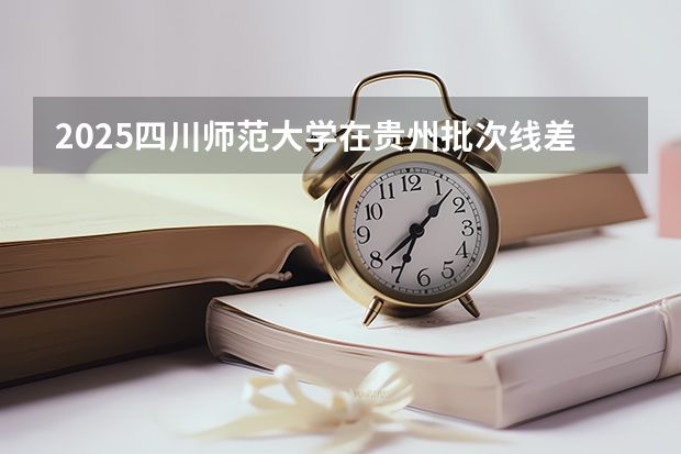2025四川师范大学在贵州批次线差