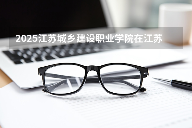 2025江苏城乡建设职业学院在江苏艺术类投档分数线（2026年参考）