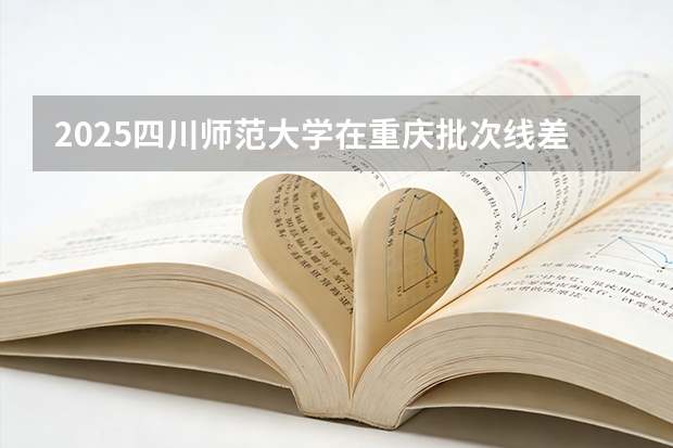 2025四川师范大学在重庆批次线差