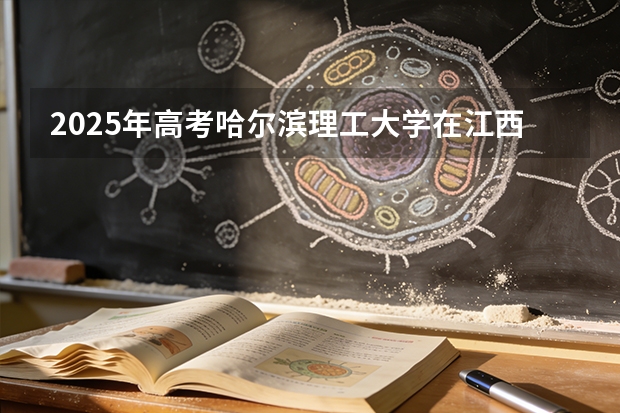2025年高考哈尔滨理工大学在江西投档分数线（2026参考）