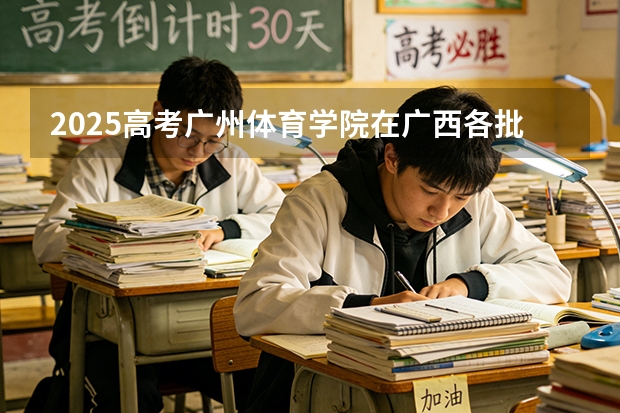 2025高考广州体育学院在广西各批次选科要求介绍（2026参考） 
