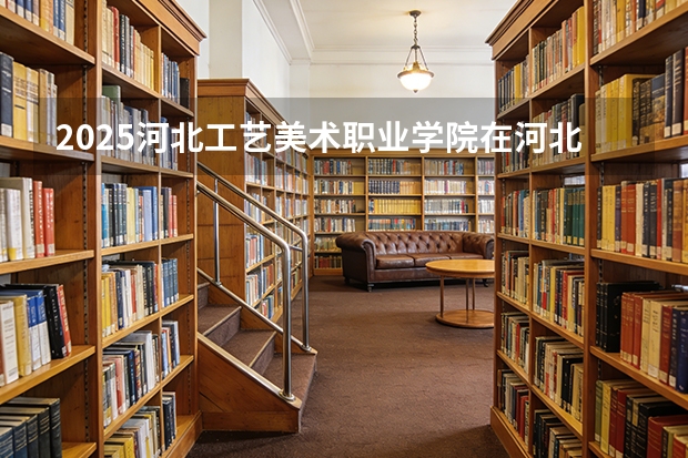2025河北工艺美术职业学院在河北艺术类投档分数线（2026年参考）