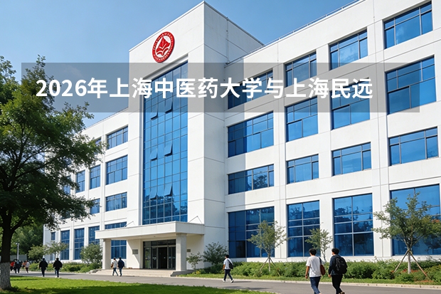 2026年上海中医药大学与上海民远职业技术学院在沪招生计划