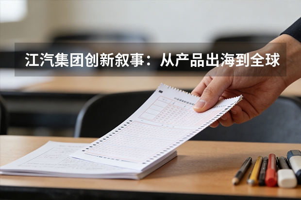 江汽集团创新叙事：从产品出海到全球价值共创