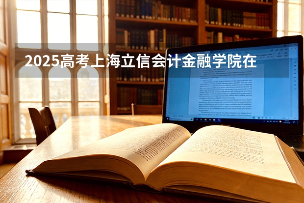 2025高考上海立信会计金融学院在江苏各批次选科要求介绍（2026参考） 
