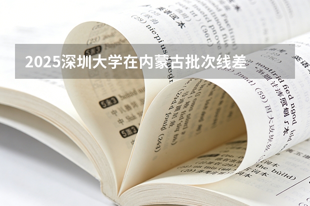 2025深圳大学在内蒙古批次线差