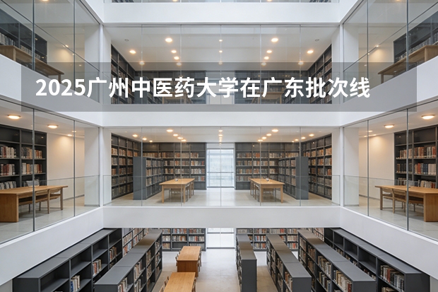 2025广州中医药大学在广东批次线差