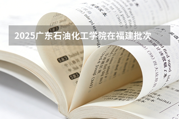2025广东石油化工学院在福建批次线差