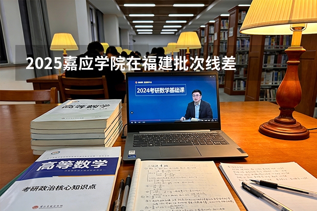 2025嘉应学院在福建批次线差