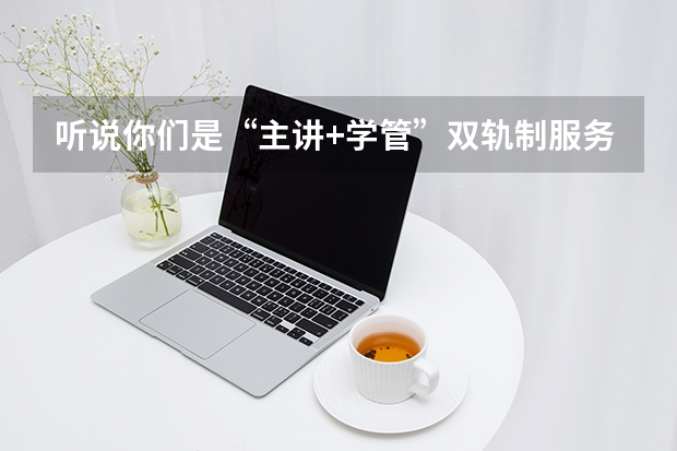 听说你们是“主讲+学管”双轨制服务，学管老师具体负责干什么？
