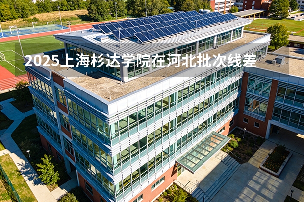 2025上海杉达学院在河北批次线差