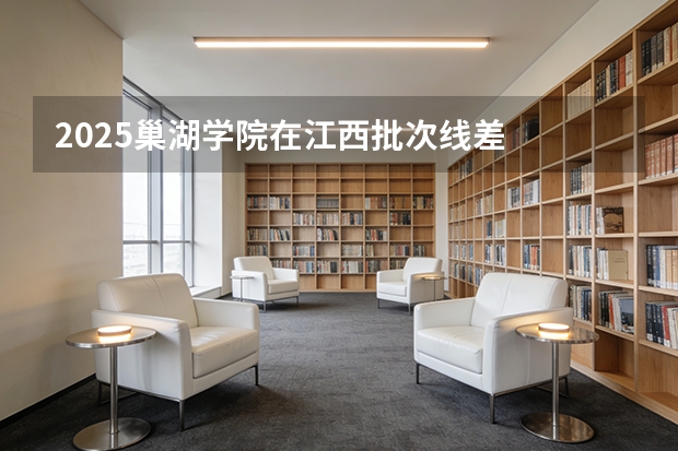 2025巢湖学院在江西批次线差