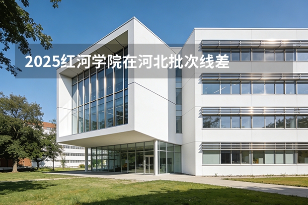 2025红河学院在河北批次线差