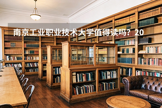 南京工业职业技术大学值得读吗？2026年分数线、费用明细与毕业出路
