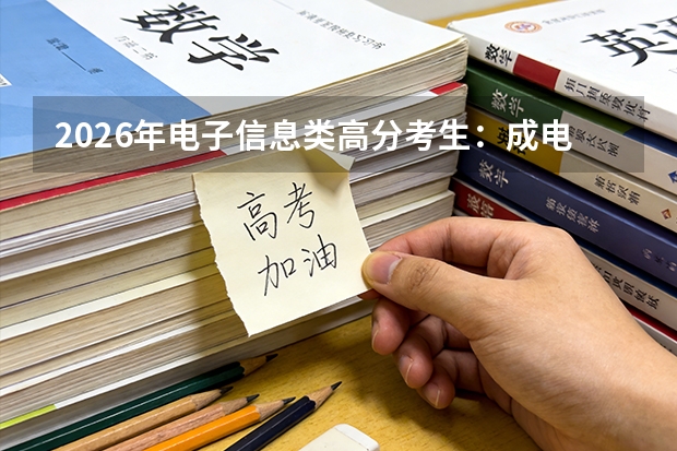 2026年电子信息类高分考生：成电信息与西电通信录取数据解读