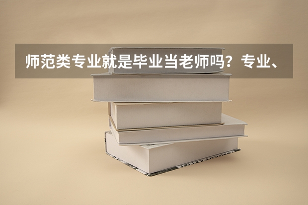 师范类专业就是毕业当老师吗？专业、资格和就业要分别看