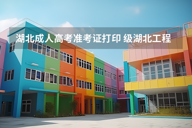 湖北成人高考准考证打印 级湖北工程学院成人高考录取名单