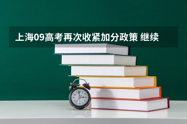 上海09高考再次收紧加分政策 ，继续推行平行志愿 辽宁省内“一本”B段也实行平行志愿